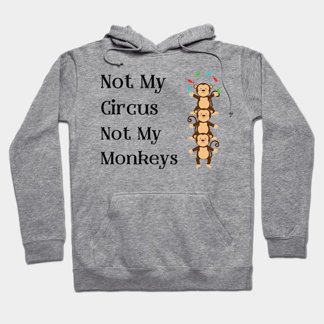 Not My Circus Not My Monkeys T-Shirt - Comical Circus Monkeys Design, Funny, Sarcastic Shirt, Great Gift Idea Hoodie by TeeGeek Boutique